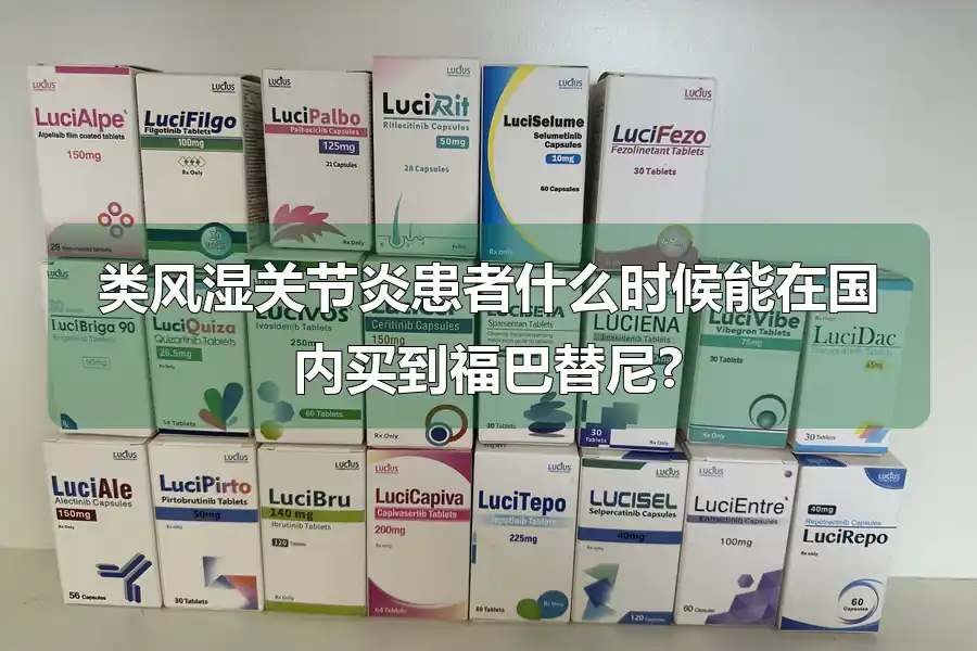 类风湿关节炎患者什么时候能在国内买到福巴替尼?